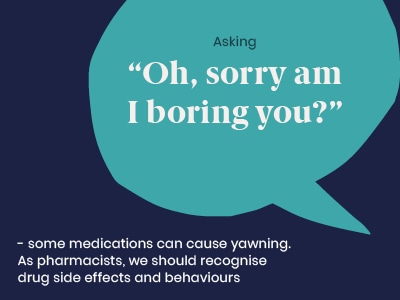 Example of a microaggression: Asking “Oh, sorry am I boring you?” - some medications can cause yawning. As pharmacists, we should recognise drug side effects and behaviours.